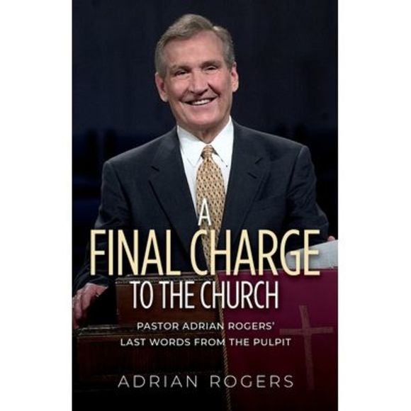 A Final Charge to the Church: Pastor Adrian Rogers' Last Words from the Pulpit - - Picture 1 of 1
